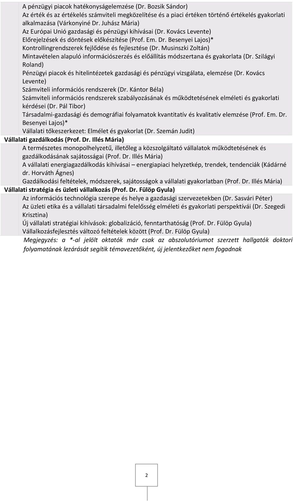 Besenyei Lajos)* Kontrollingrendszerek fejlődése és fejlesztése (Dr. Musinszki Zoltán) Mintavételen alapuló információszerzés és előállítás módszertana és gyakorlata (Dr.