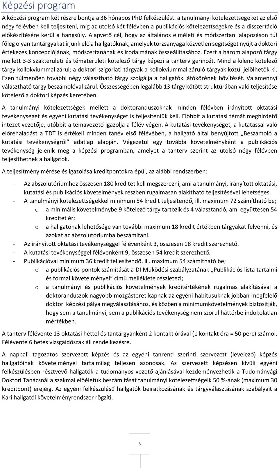 Alapvető cél, hogy az általános elméleti és módszertani alapozáson túl főleg olyan tantárgyakat írjunk elő a hallgatóknak, amelyek törzsanyaga közvetlen segítséget nyújt a doktori értekezés