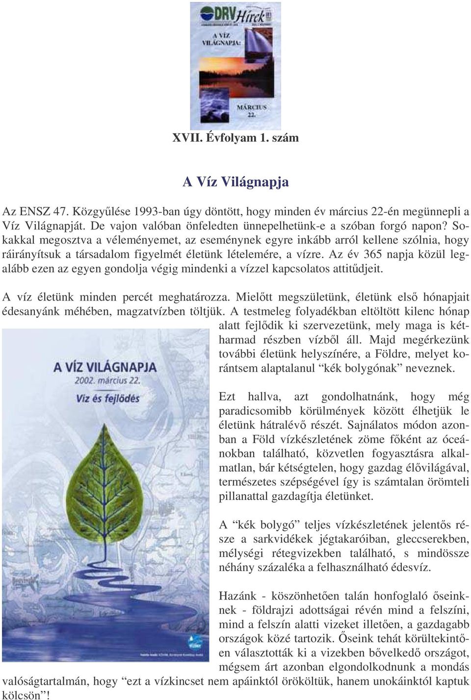 Sokakkal megosztva a véleményemet, az eseménynek egyre inkább arról kellene szólnia, hogy ráirányítsuk a társadalom figyelmét életünk lételemére, a vízre.