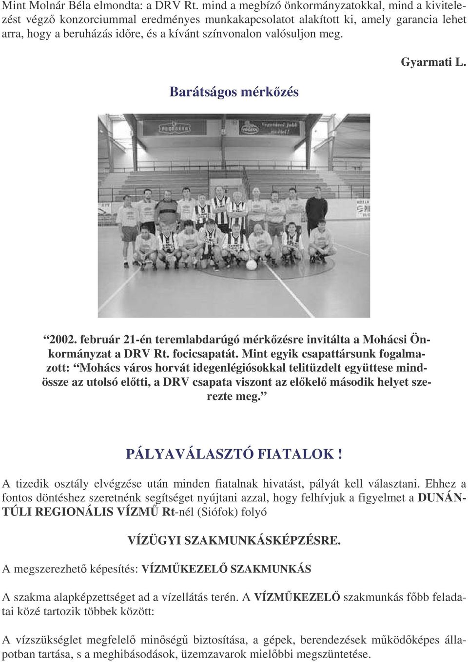 meg. Barátságos mérkzés Gyarmati L. 2002. február 21-én teremlabdarúgó mérkzésre invitálta a Mohácsi Önkormányzat a DRV Rt. focicsapatát.