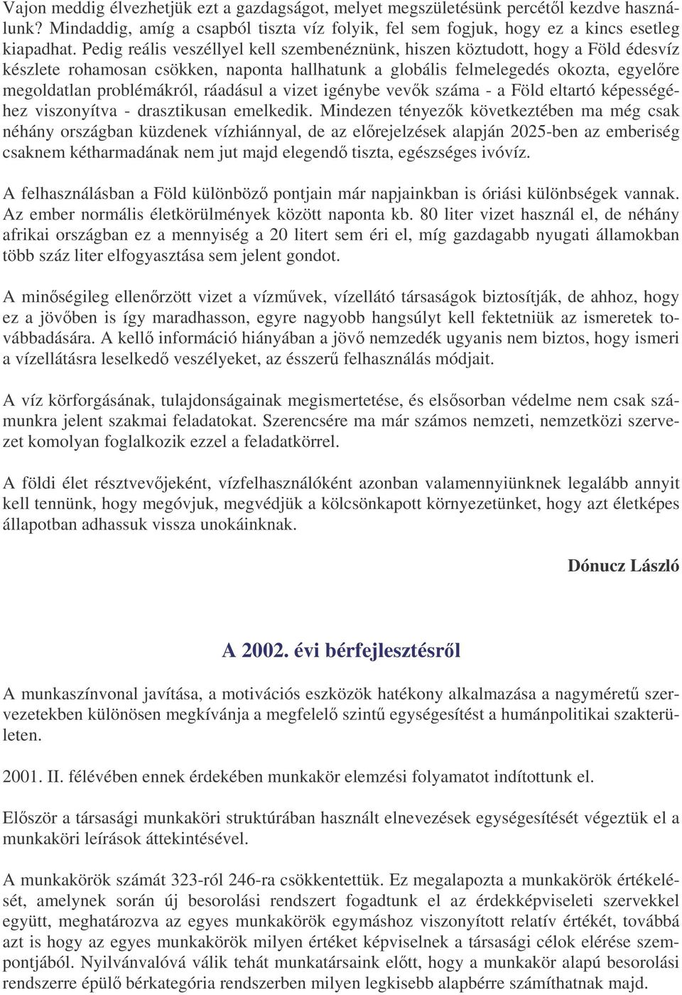 ráadásul a vizet igénybe vevk száma - a Föld eltartó képességéhez viszonyítva - drasztikusan emelkedik.