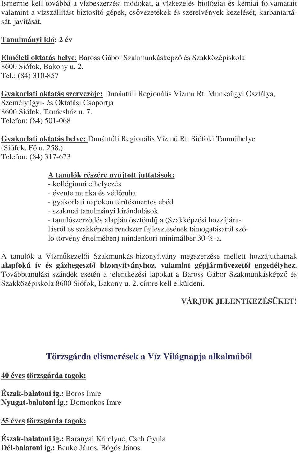 Munkaügyi Osztálya, Személyügyi- és Oktatási Csoportja 8600 Siófok, Tanácsház u. 7. Telefon: (84) 501-068 Gyakorlati oktatás helye: Dunántúli Regionális Vízm Rt. Siófoki Tanmhelye (Siófok, F u. 258.