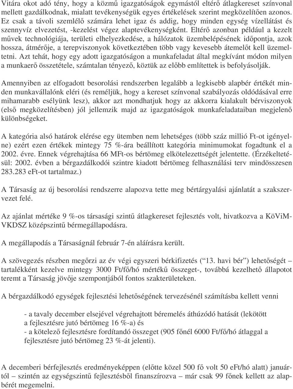 Eltér azonban például a kezelt mvek technológiája, területi elhelyezkedése, a hálózatok üzembelépésének idpontja, azok hossza, átmérje, a terepviszonyok következtében több vagy kevesebb átemelt kell