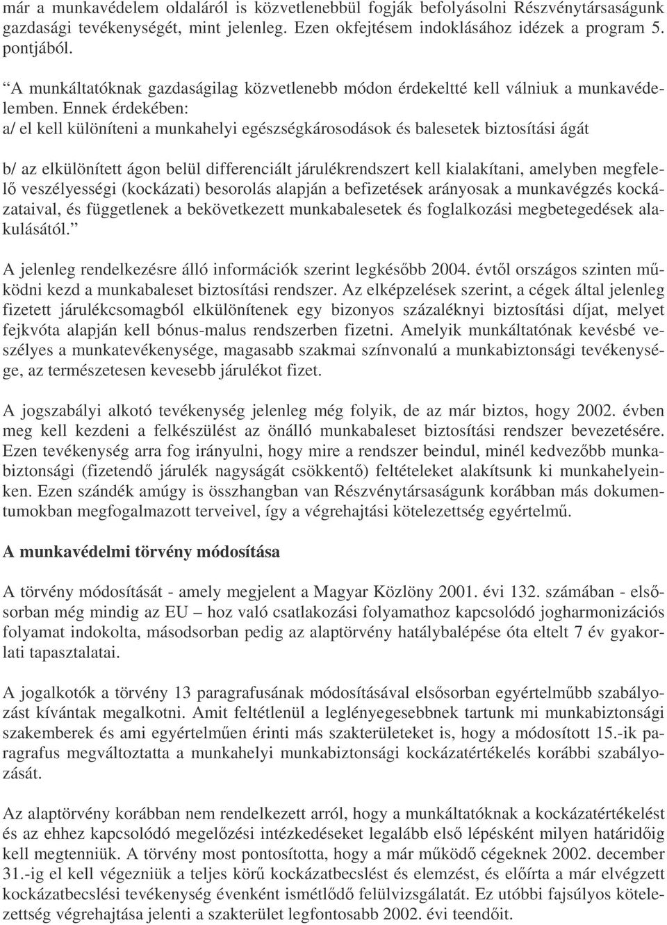 Ennek érdekében: a/ el kell különíteni a munkahelyi egészségkárosodások és balesetek biztosítási ágát b/ az elkülönített ágon belül differenciált járulékrendszert kell kialakítani, amelyben megfelel