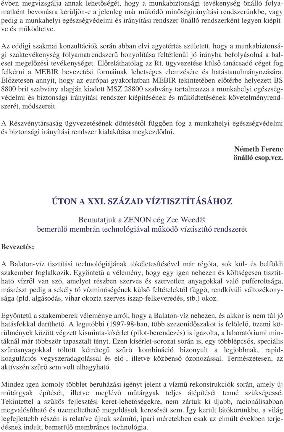 Az eddigi szakmai konzultációk során abban elvi egyetértés született, hogy a munkabiztonsági szaktevékenység folyamatrendszer bonyolítása feltétlenül jó irányba befolyásolná a baleset megelzési