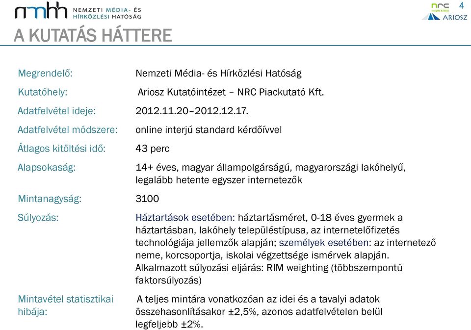 magyarországi lakóhelyű, legalább hetente egyszer internetezők Háztartások esetében: háztartásméret, 0-18 éves gyermek a háztartásban, lakóhely településtípusa, az internetelőfizetés technológiája