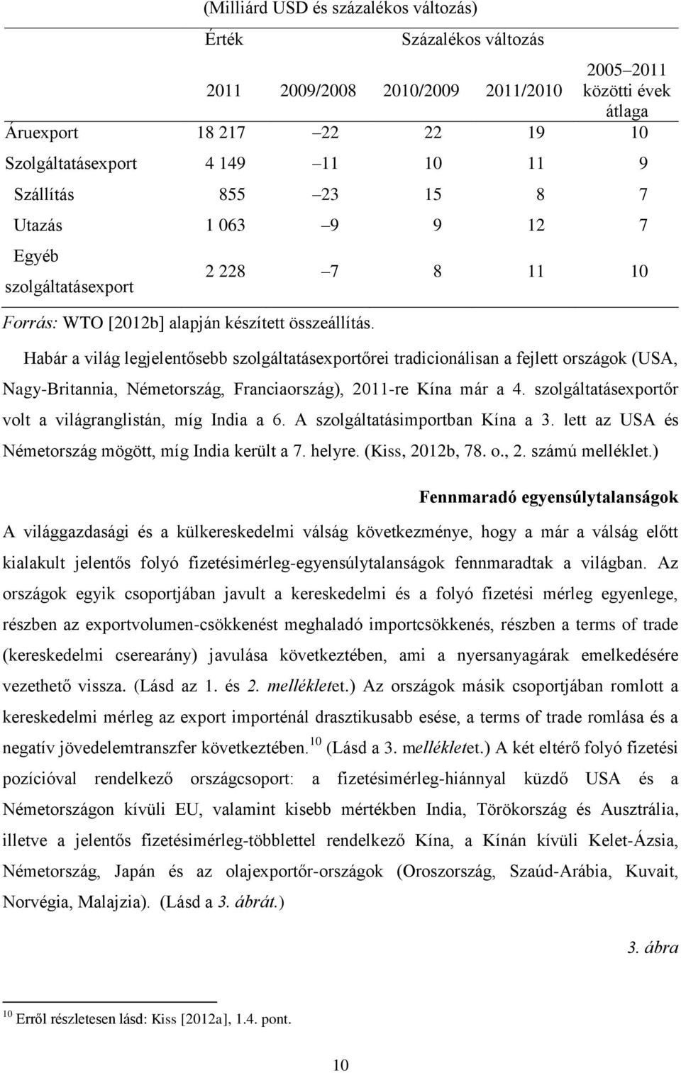 2 228 7 8 11 10 Habár a világ legjelentősebb szolgáltatásexportőrei tradicionálisan a fejlett országok (USA, Nagy-Britannia, Németország, Franciaország), 2011-re Kína már a 4.