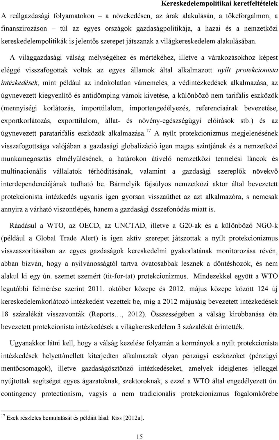 A világgazdasági válság mélységéhez és mértékéhez, illetve a várakozásokhoz képest eléggé visszafogottak voltak az egyes államok által alkalmazott nyílt protekcionista intézkedések, mint például az