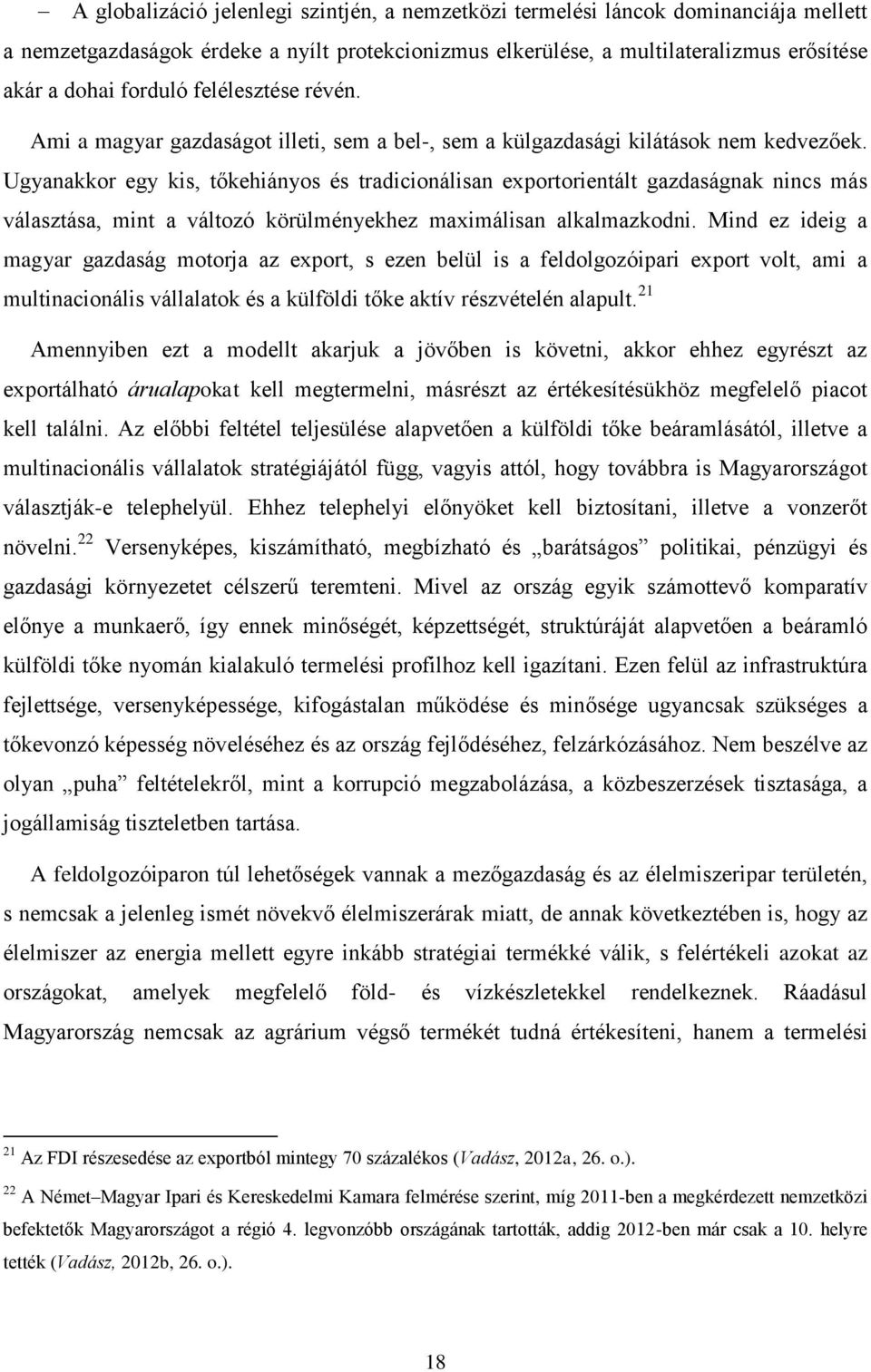 Ugyanakkor egy kis, tőkehiányos és tradicionálisan exportorientált gazdaságnak nincs más választása, mint a változó körülményekhez maximálisan alkalmazkodni.