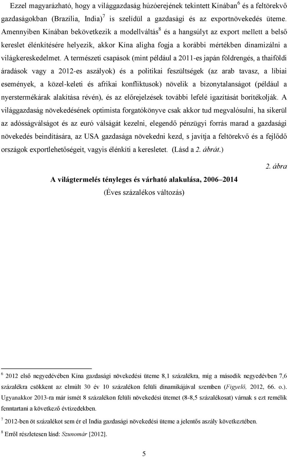 A természeti csapások (mint például a 2011-es japán földrengés, a thaiföldi áradások vagy a 2012-es aszályok) és a politikai feszültségek (az arab tavasz, a líbiai események, a közel-keleti és