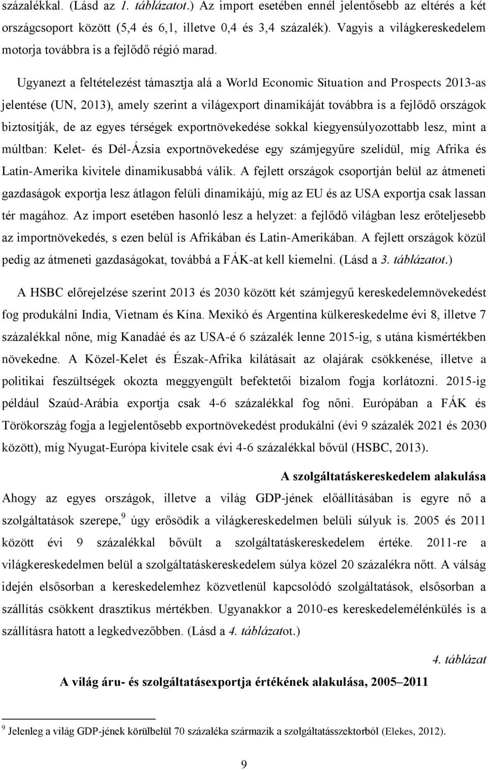 Ugyanezt a feltételezést támasztja alá a World Economic Situation and Prospects 2013-as jelentése (UN, 2013), amely szerint a világexport dinamikáját továbbra is a fejlődő országok biztosítják, de az