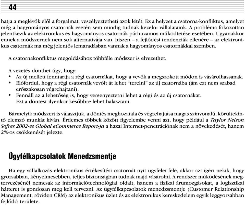 Ugyanakkor ennek a módszernek nem sok alternatívája van, hiszen a fejlõdési tendenciák ellenére az elektronikus csatornák ma még jelentõs lemaradásban vannak a hagyományos csatornákkal szemben.