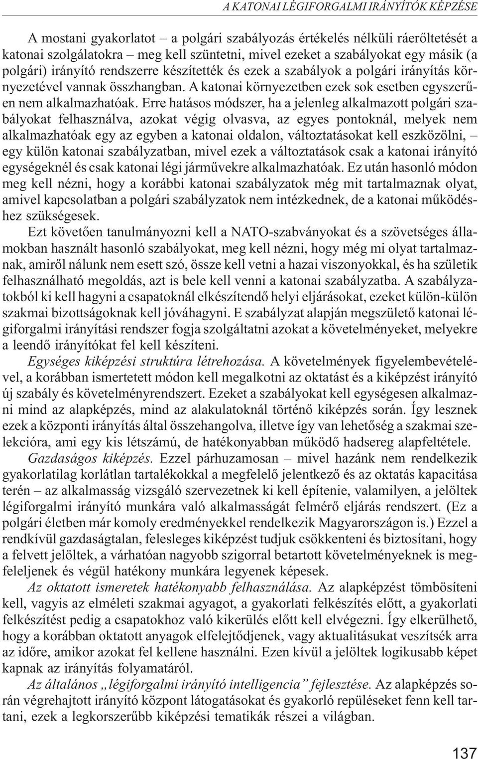 Erre hatásos módszer, ha a jelenleg alkalmazott polgári szabályokat felhasználva, azokat végig olvasva, az egyes pontoknál, melyek nem alkalmazhatóak egy az egyben a katonai oldalon, változtatásokat