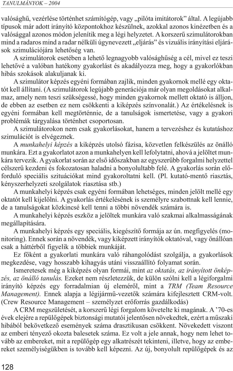 A korszerû szimulátorokban mind a radaros mind a radar nélküli úgynevezett eljárás és vizuális irányítási eljárások szimulációjára lehetõség van.