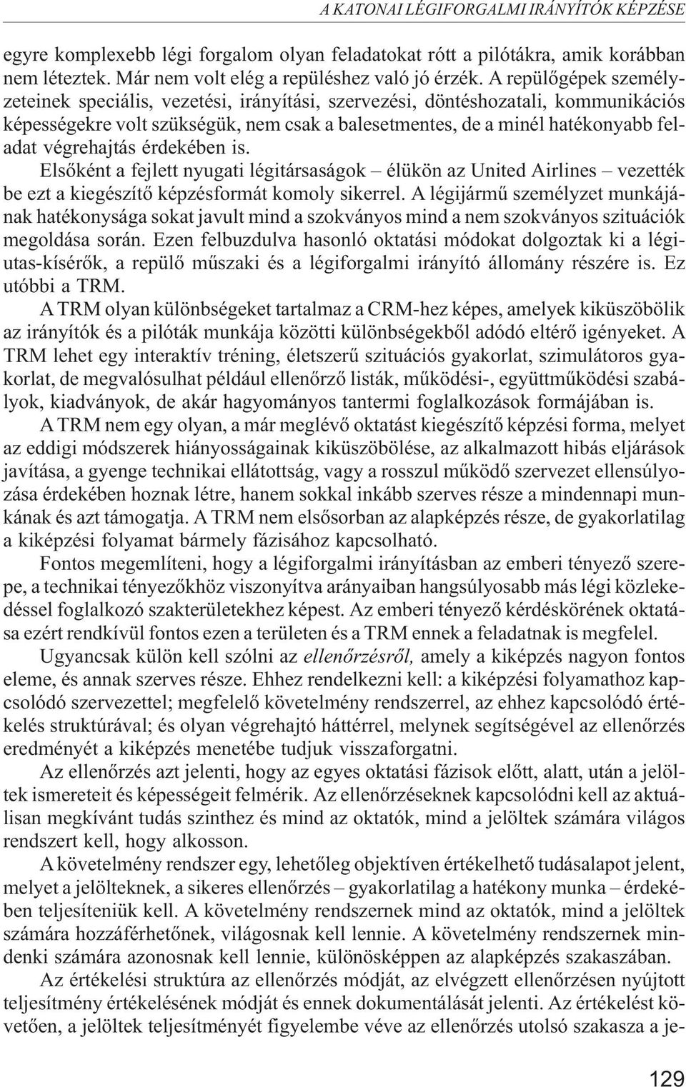 végrehajtás érdekében is. Elsõként a fejlett nyugati légitársaságok élükön az United Airlines vezették be ezt a kiegészítõ képzésformát komoly sikerrel.