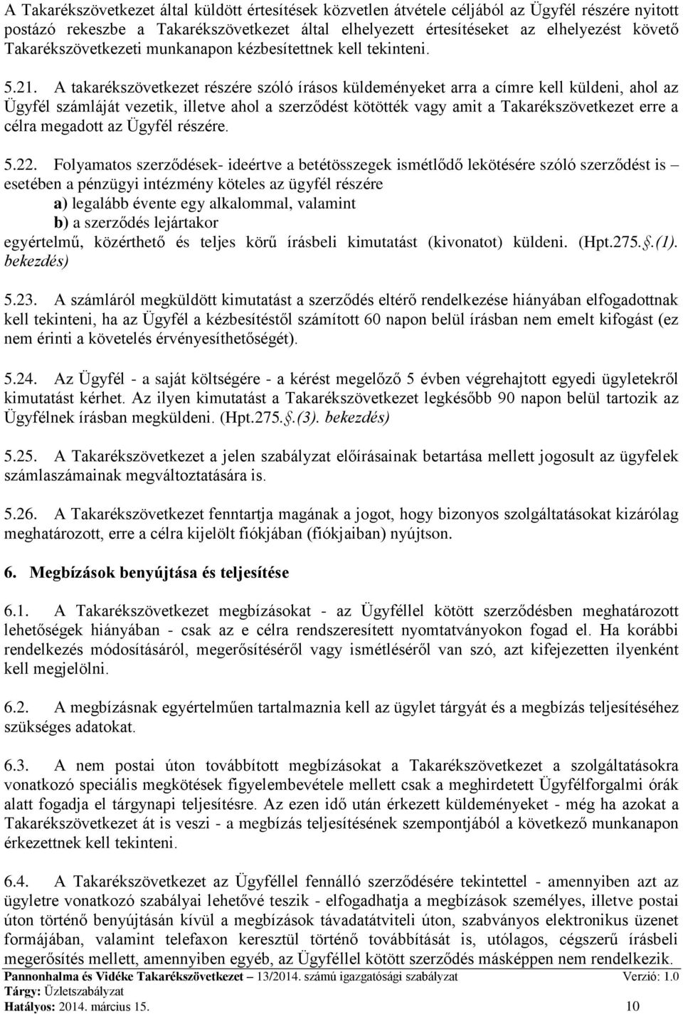 A takarékszövetkezet részére szóló írásos küldeményeket arra a címre kell küldeni, ahol az Ügyfél számláját vezetik, illetve ahol a szerződést kötötték vagy amit a Takarékszövetkezet erre a célra