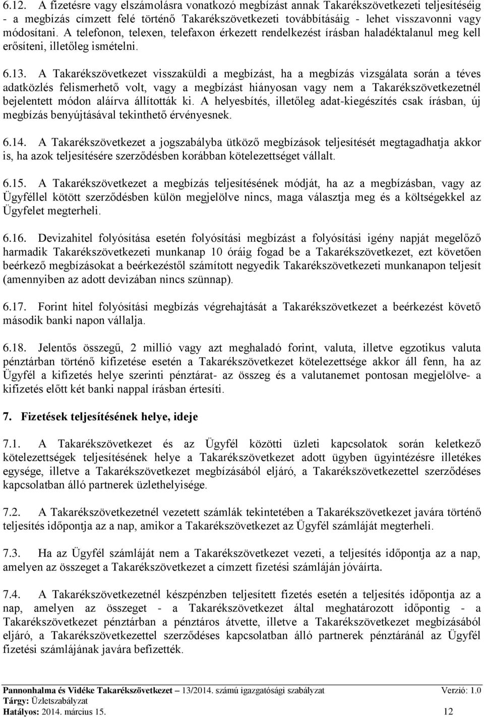 A Takarékszövetkezet visszaküldi a megbízást, ha a megbízás vizsgálata során a téves adatközlés felismerhető volt, vagy a megbízást hiányosan vagy nem a Takarékszövetkezetnél bejelentett módon