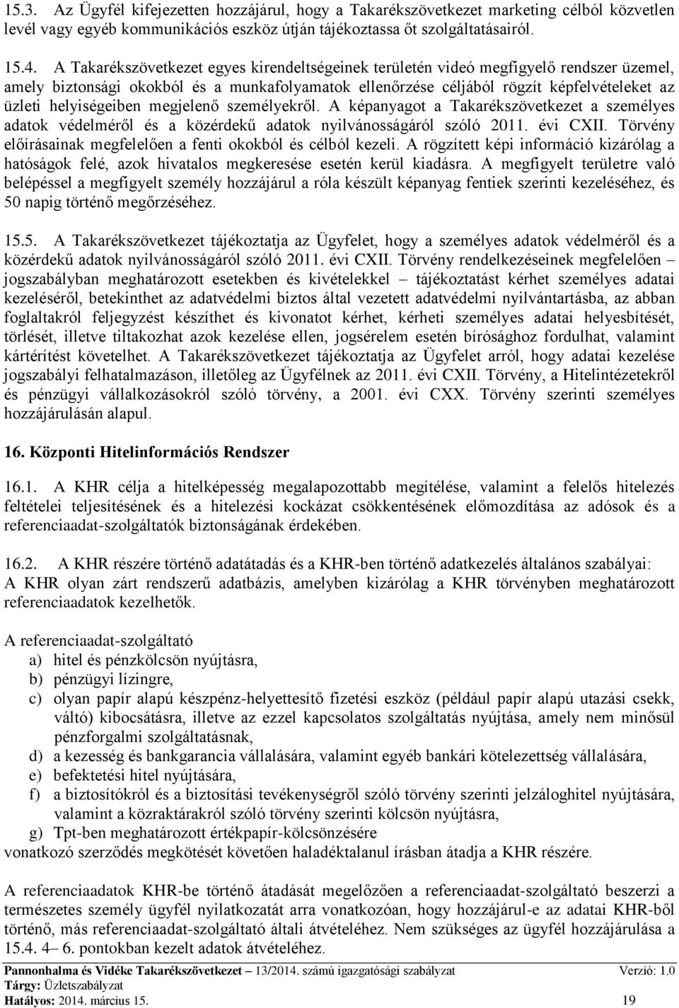 helyiségeiben megjelenő személyekről. A képanyagot a Takarékszövetkezet a személyes adatok védelméről és a közérdekű adatok nyilvánosságáról szóló 2011. évi CXII.