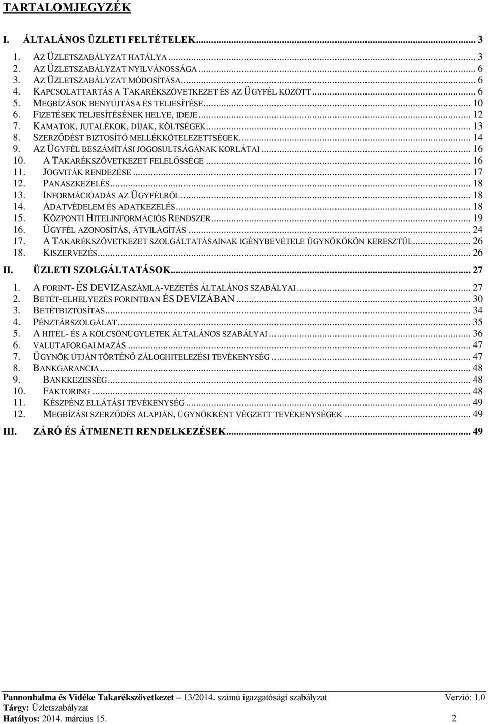 .. 13 8. SZERZŐDÉST BIZTOSÍTÓ MELLÉKKÖTELEZETTSÉGEK... 14 9. AZ ÜGYFÉL BESZÁMÍTÁSI JOGOSULTSÁGÁNAK KORLÁTAI... 16 10. A TAKARÉKSZÖVETKEZET FELELŐSSÉGE... 16 11. JOGVITÁK RENDEZÉSE... 17 12.