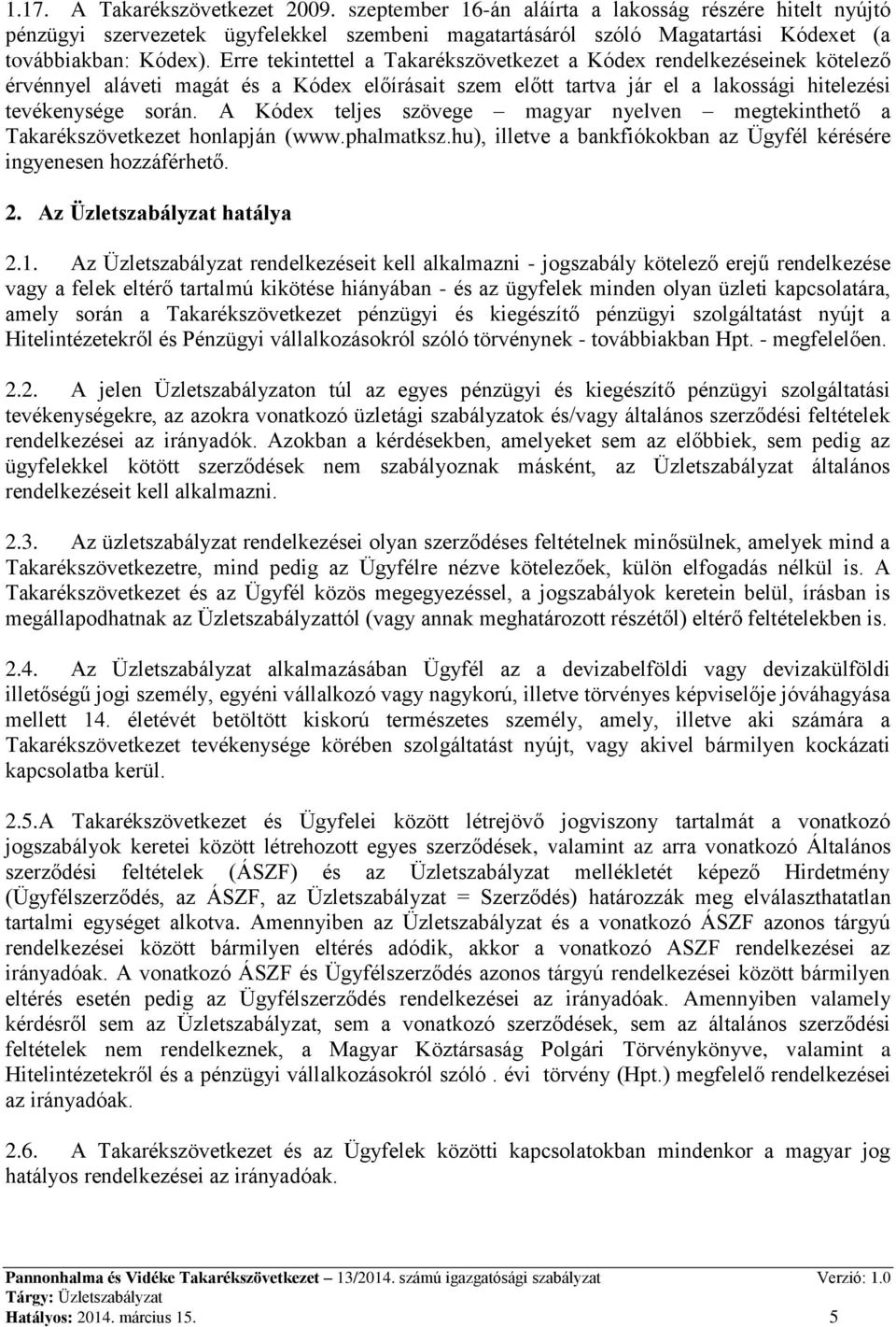 A Kódex teljes szövege magyar nyelven megtekinthető a Takarékszövetkezet honlapján (www.phalmatksz.hu), illetve a bankfiókokban az Ügyfél kérésére ingyenesen hozzáférhető. 2.