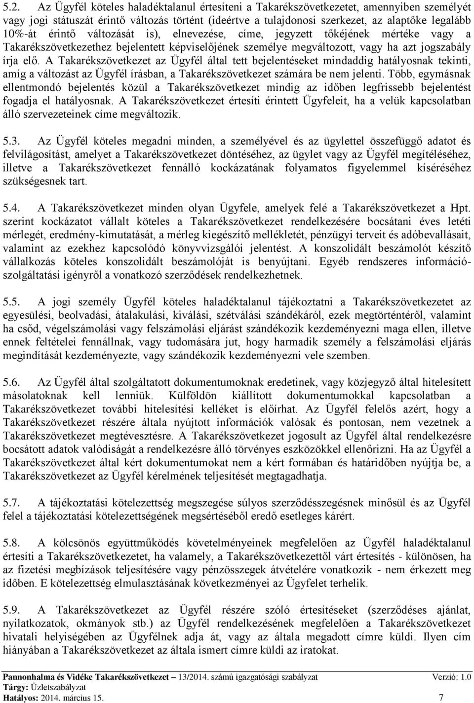 A Takarékszövetkezet az Ügyfél által tett bejelentéseket mindaddig hatályosnak tekinti, amíg a változást az Ügyfél írásban, a Takarékszövetkezet számára be nem jelenti.