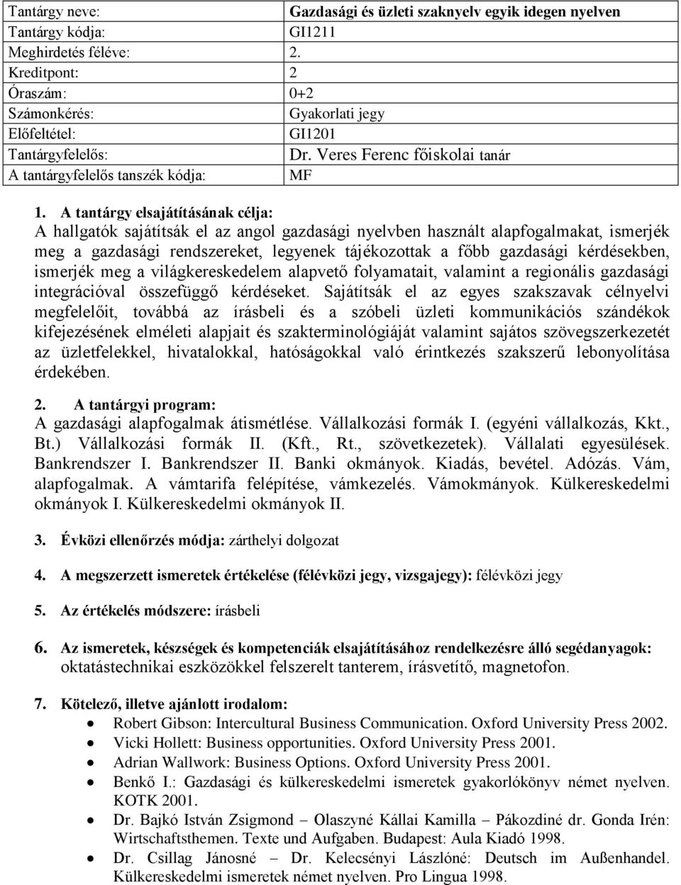 tájékozottak a főbb gazdasági kérdésekben, ismerjék meg a világkereskedelem alapvető folyamatait, valamint a regionális gazdasági integrációval összefüggő kérdéseket.