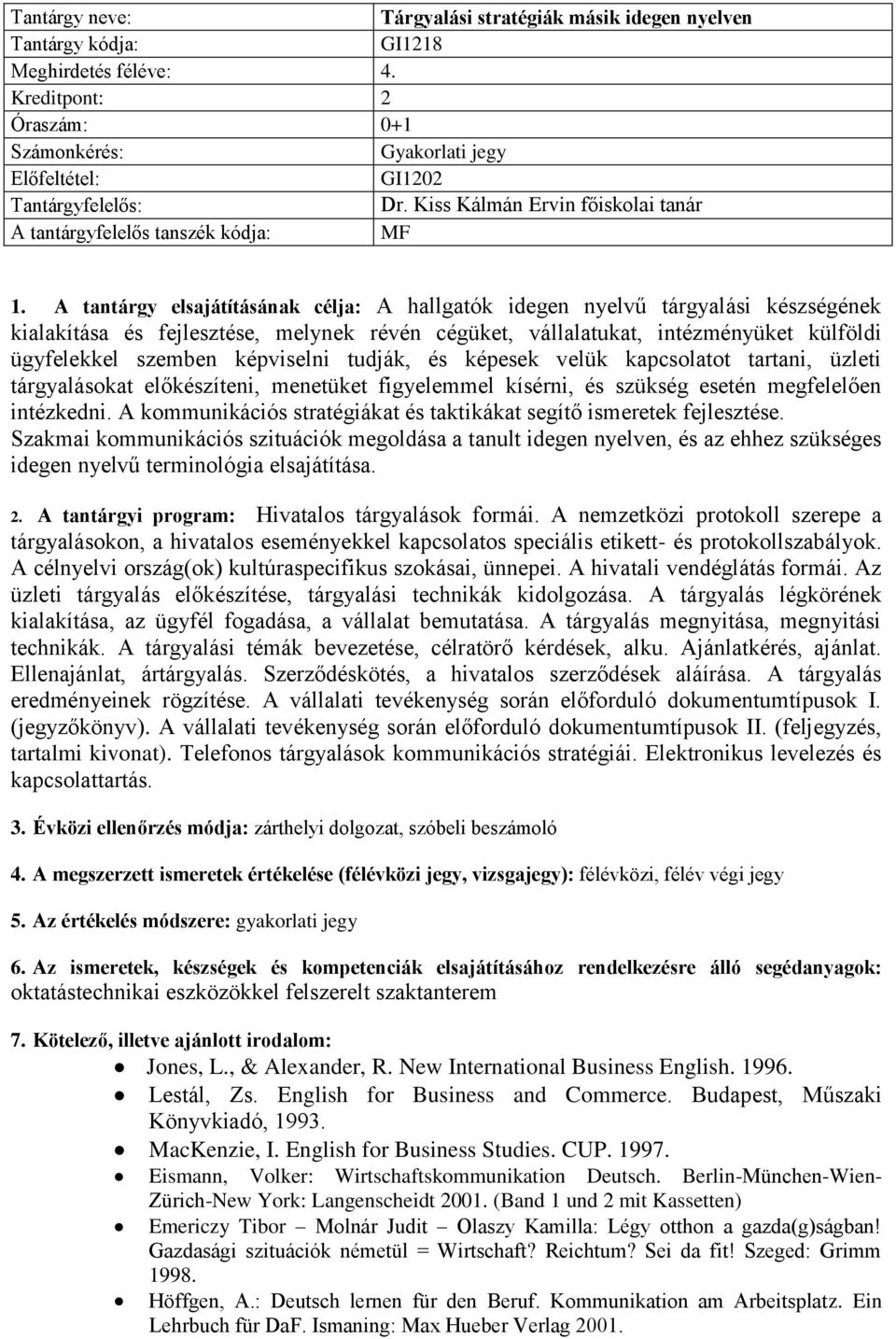 külföldi ügyfelekkel szemben képviselni tudják, és képesek velük kapcsolatot tartani, üzleti tárgyalásokat előkészíteni, menetüket figyelemmel kísérni, és szükség esetén megfelelően intézkedni.