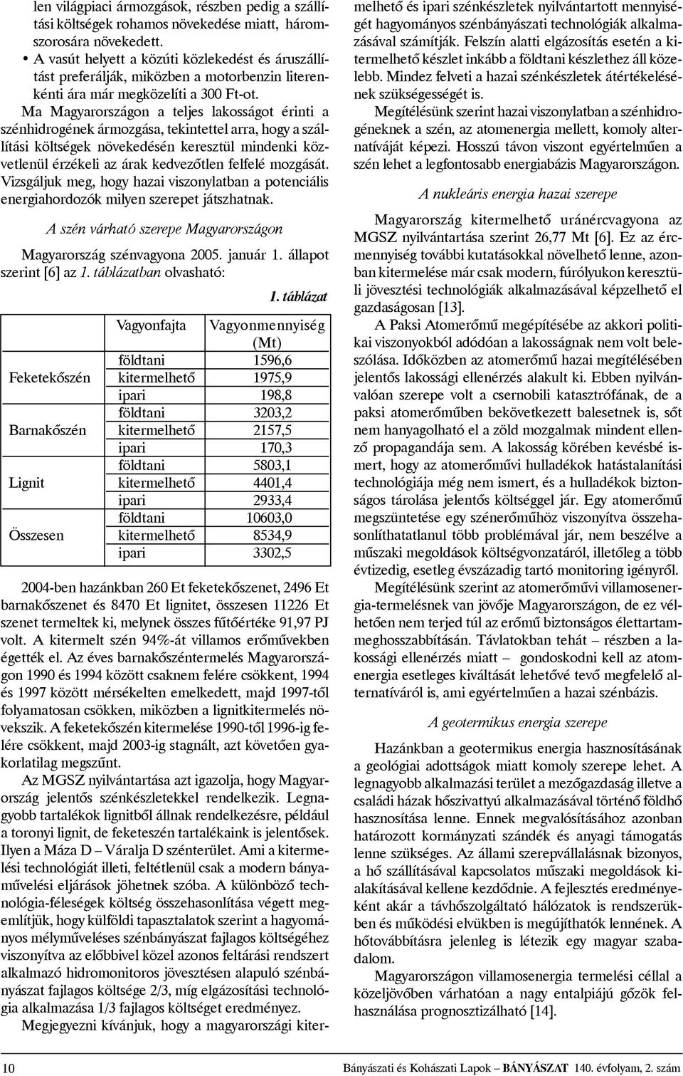 Ma Magyarországon a teljes lakosságot érinti a szénhidrogénekármozgása,tekintettelarra,hogyaszállítási költségek növekedésén keresztül mindenki közvetlenül érzékeli az árak kedvezõtlen felfelé