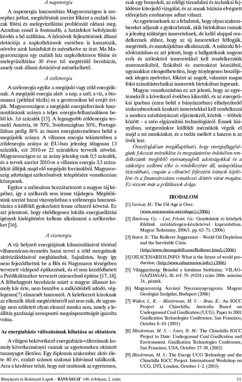 mamagyarországon egy családi ház napkollektoros fûtése és melegvízellátása 30 éven túl megtérülõ beruházás, amelycsakállamidotációvalmérsékelhetõ.