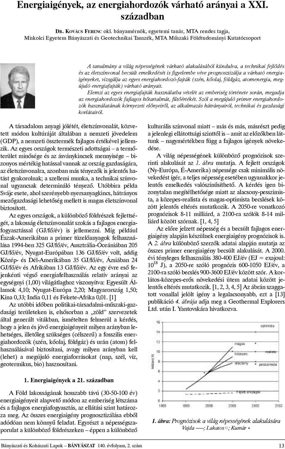 kiindulva, atechnikai fejlõdés és az életszínvonal becsült emelkedését is figyelembe véve prognosztizálja avárható energiaigényeket, vizsgálja az egyes energiahordozó-fajták (szén, kõolaj, földgáz,