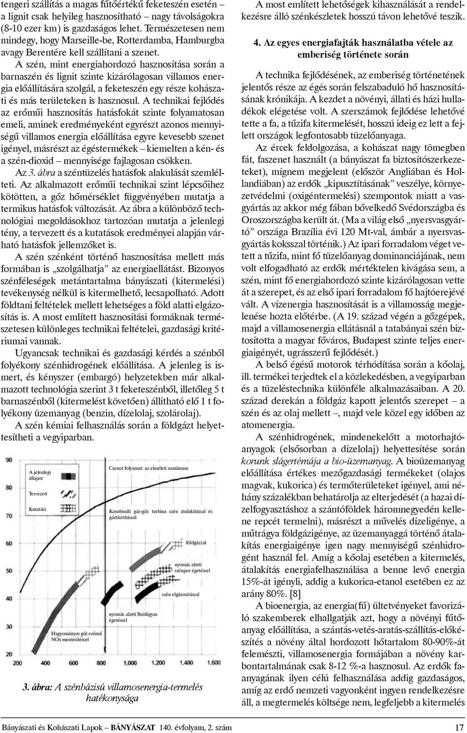 ábra: Aszénbázisúvillamosenergia-termelés hatékonysága tengeriszállításamagasfûtõértékûfeketeszénesetén alignitcsak helyileg hasznosítható nagytávolságokra (8-10ezerkm)isgazdaságoslehet.