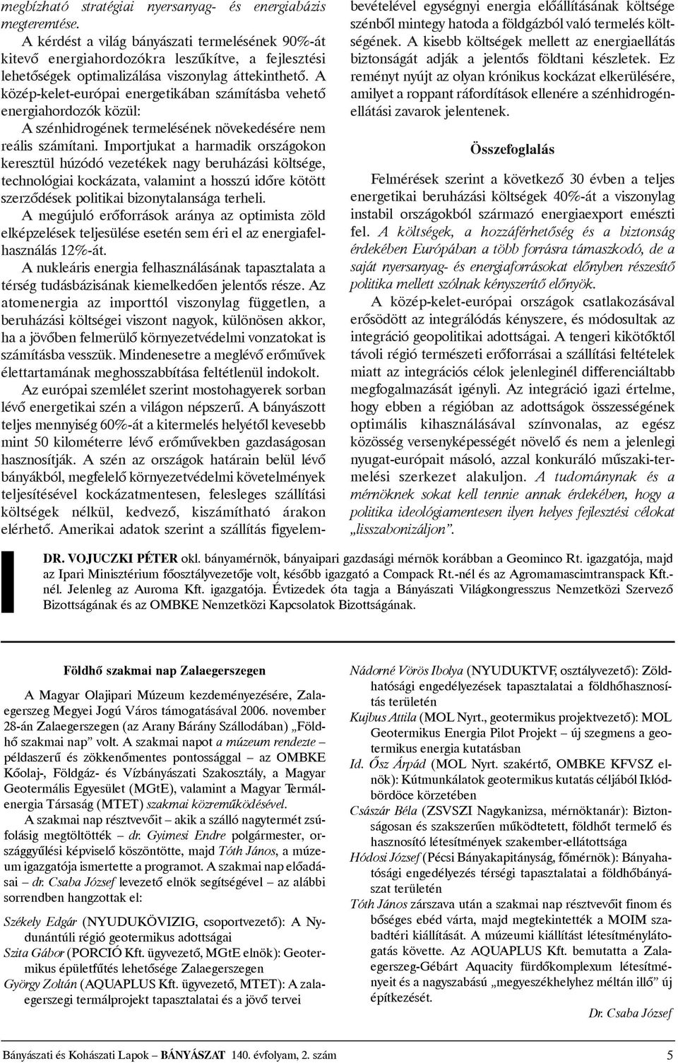 A közép-kelet-európai energetikában számításba vehetõ energiahordozókközül: Aszénhidrogénektermeléséneknövekedésérenem reális számítani.