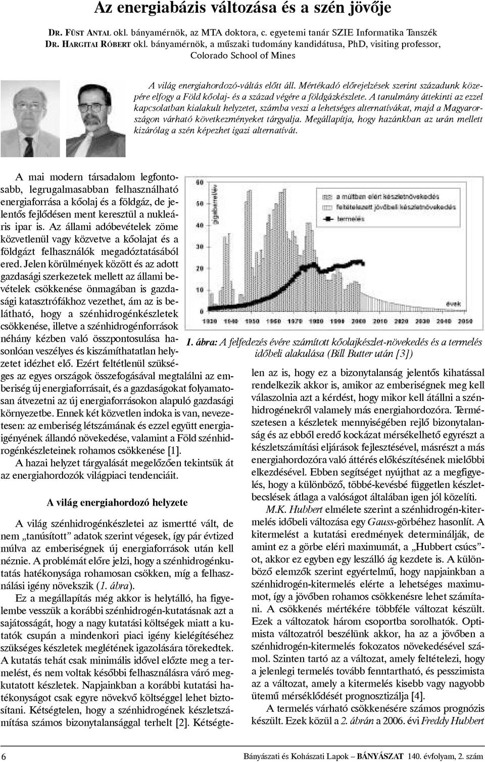 Mértékadó elõrejelzések szerint századunk közepéreelfogyaföldkõolaj-és aszázadvégéreaföldgázkészlete.