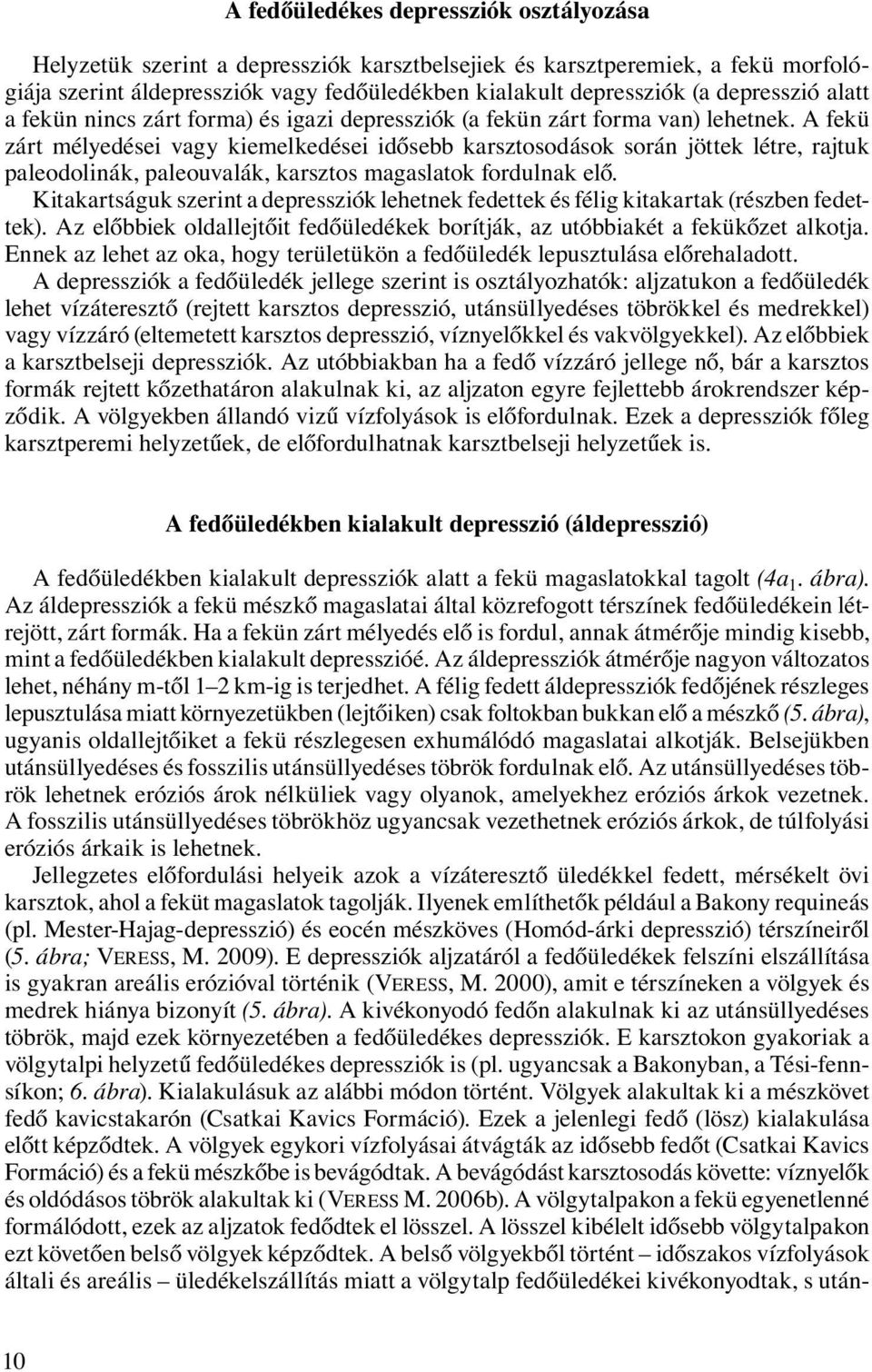 A fekü zárt mélyedései vagy kiemelkedései idősebb karsztosodások során jöttek létre, rajtuk paleodolinák, paleouvalák, karsztos magaslatok fordulnak elő.