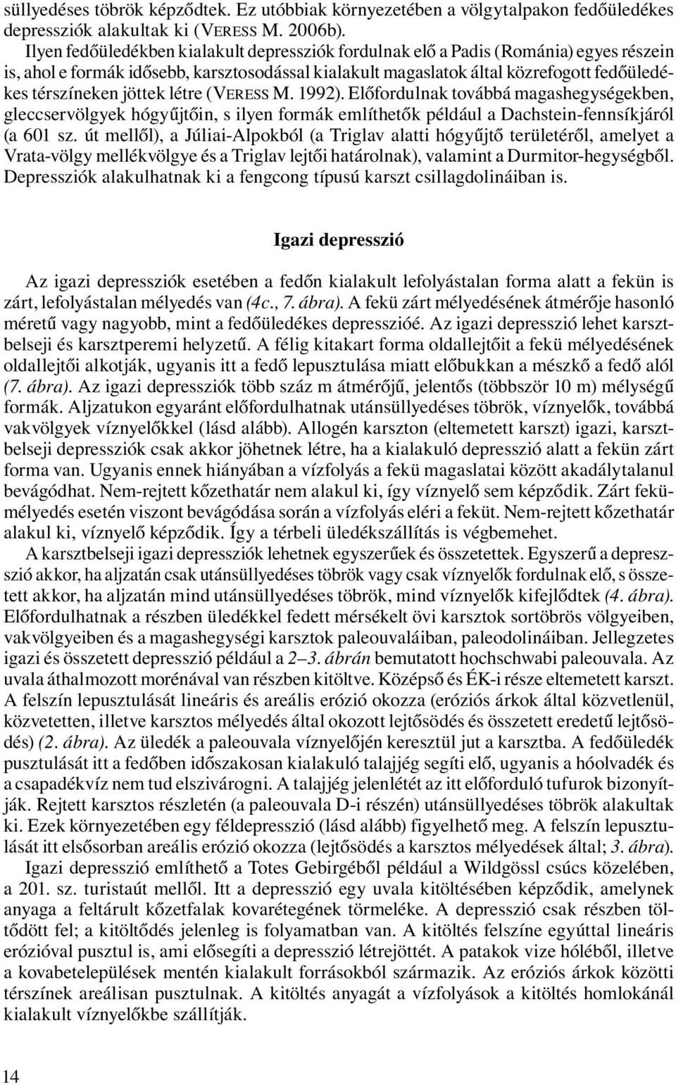 jöttek létre (VERESS M. 1992). Előfordulnak továbbá magashegységekben, gleccservölgyek hógyűjtőin, s ilyen formák említhetők például a Dachstein-fennsíkjáról (a 601 sz.