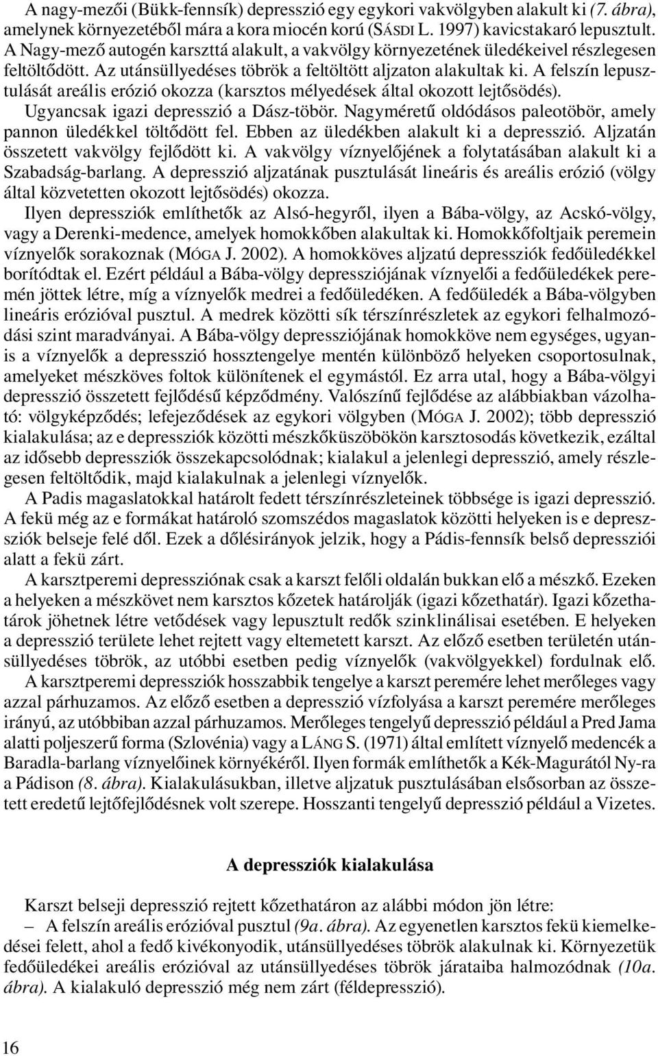 A felszín lepusztulását areális erózió okozza (karsztos mélyedések által okozott lejtősödés). Ugyancsak igazi depresszió a Dász-töbör.