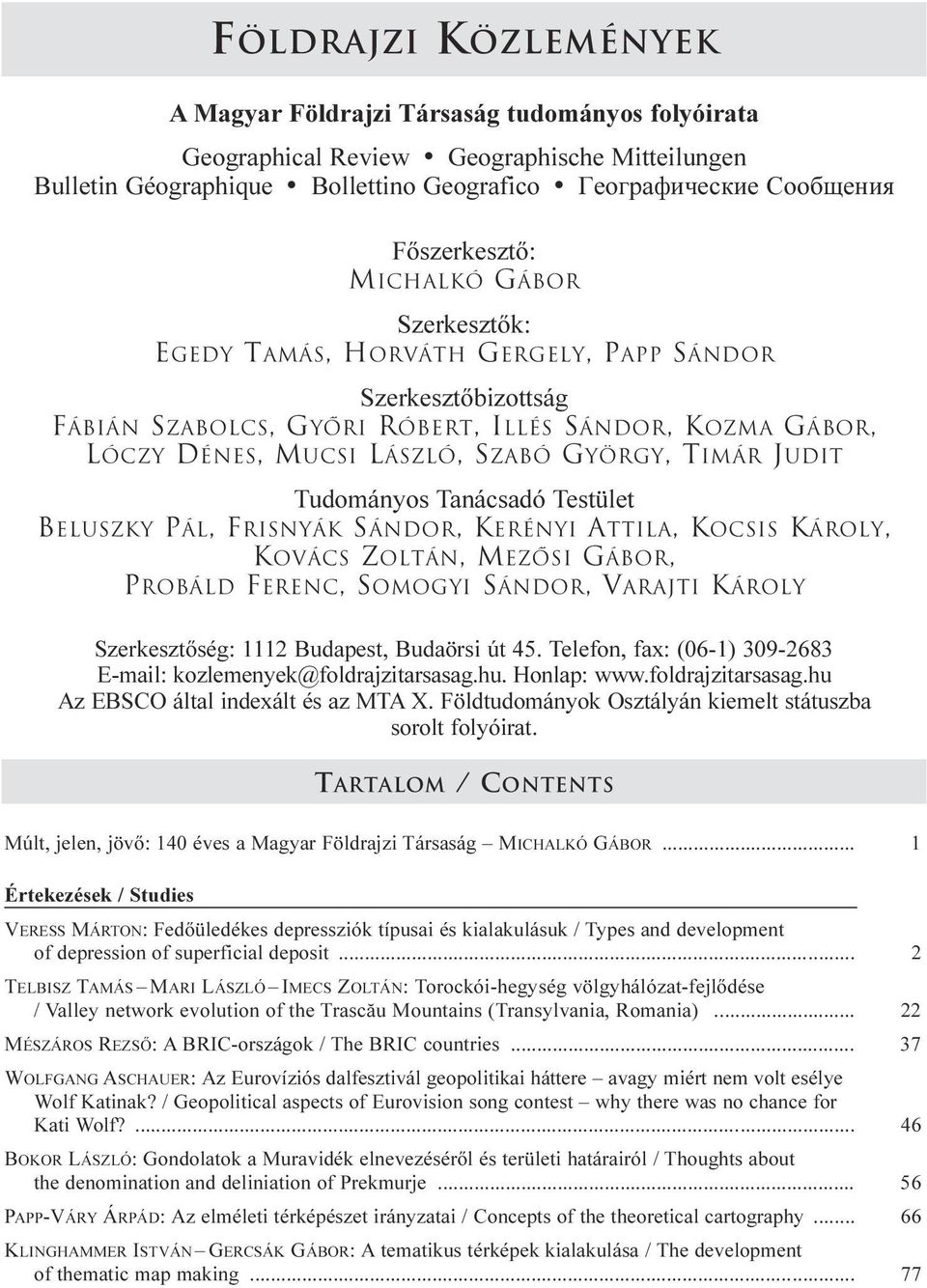 GYÖRGY, TIMÁR JUDIT Tudományos Tanácsadó Testület BELUSZKY PÁL, FRISNYÁK SÁNDOR, KERÉNYI ATTILA, KOCSIS KÁROLY, KOVÁCS ZOLTÁN, MEZOSI GÁBOR, PROBÁLD FERENC, SOMOGYI SÁNDOR, VARAJTI KÁROLY