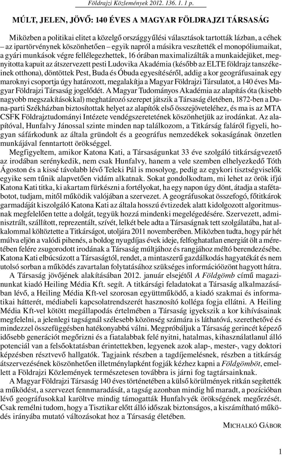 másikra veszítették el mono pó liumaikat, a gyári munkások végre fellélegezhettek, 16 órában maximalizálták a munka idejüket, megnyitotta kapuit az átszervezett pesti Ludovika Akadémia (később az