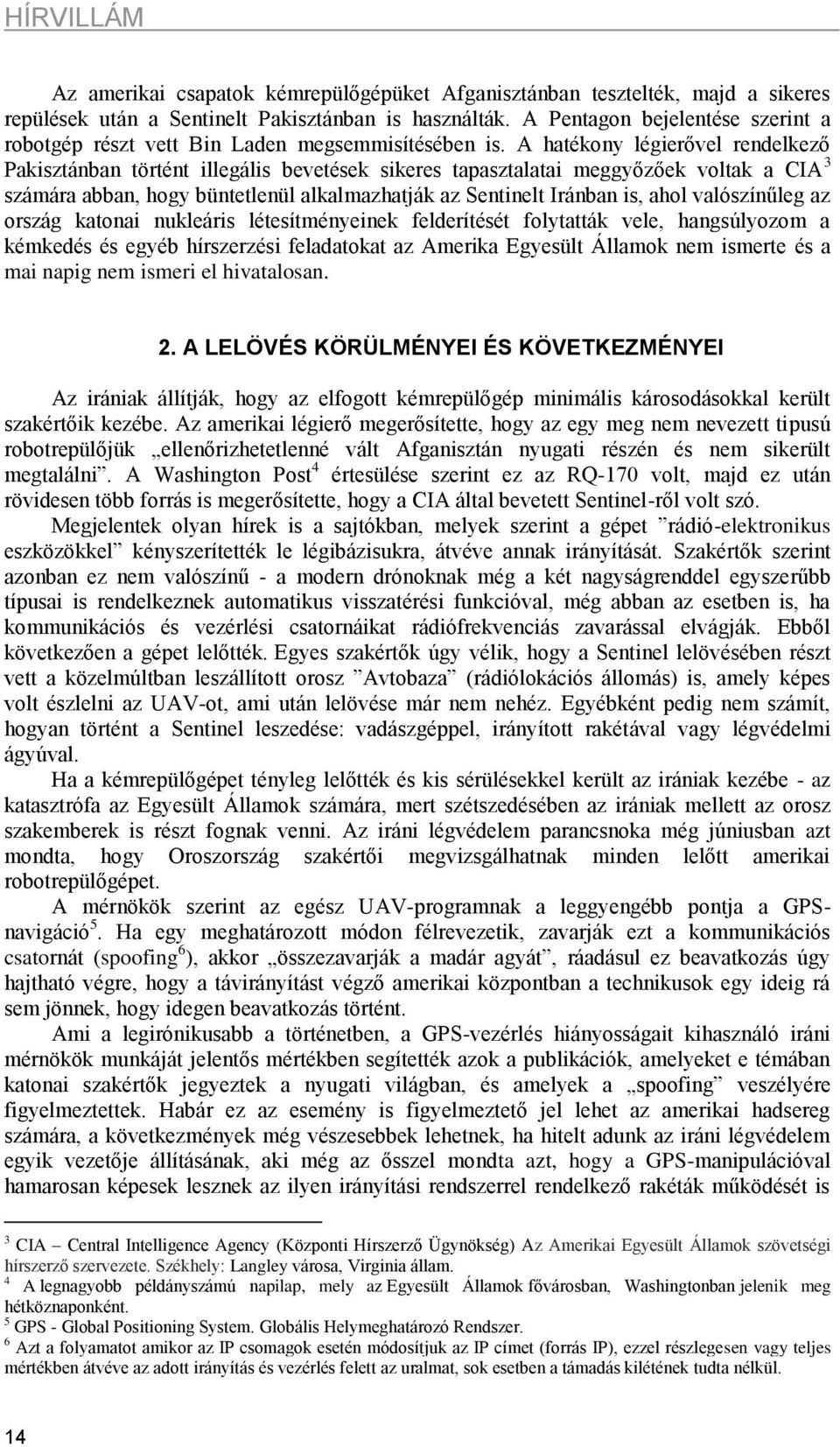 A hatékony légierővel rendelkező Pakisztánban történt illegális bevetések sikeres tapasztalatai meggyőzőek voltak a CIA 3 számára abban, hogy büntetlenül alkalmazhatják az Sentinelt Iránban is, ahol