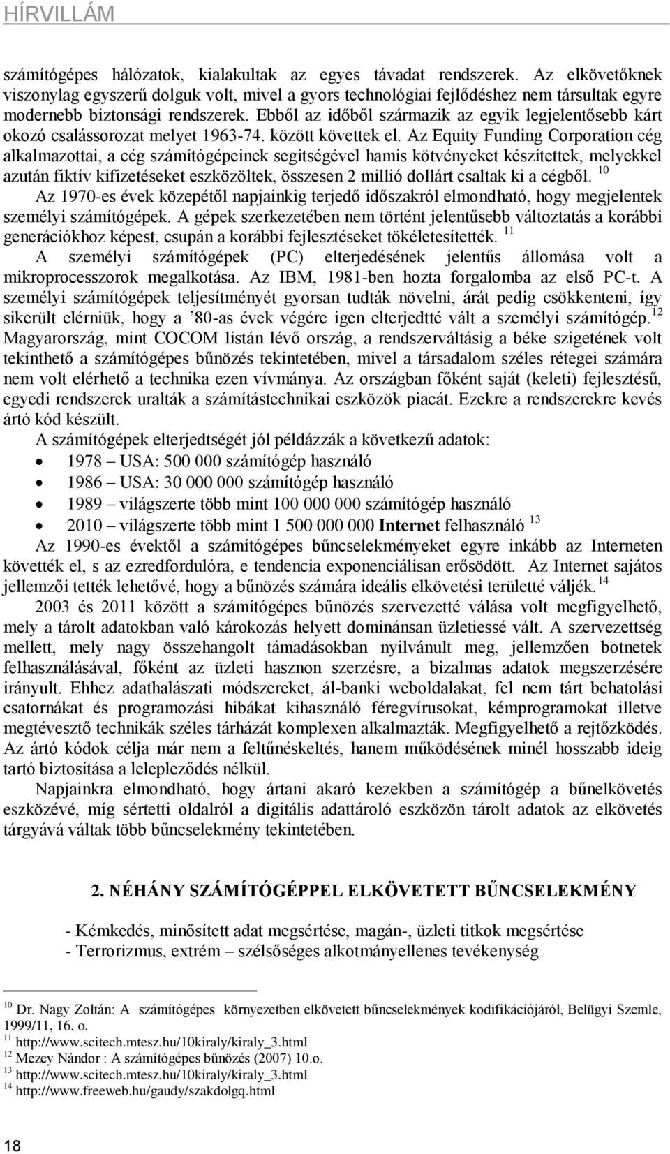 Ebből az időből származik az egyik legjelentősebb kárt okozó csalássorozat melyet 1963-74. között követtek el.