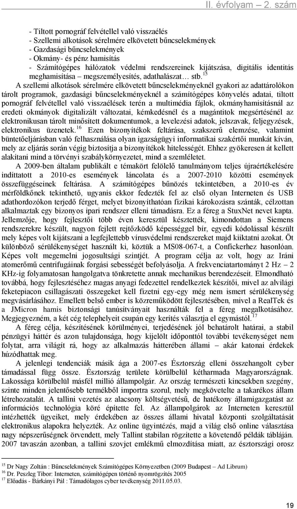 15 A szellemi alkotások sérelmére elkövetett bűncselekményeknél gyakori az adattárolókon tárolt programok, gazdasági bűncselekményeknél a számítógépes könyvelés adatai, tiltott pornográf felvétellel