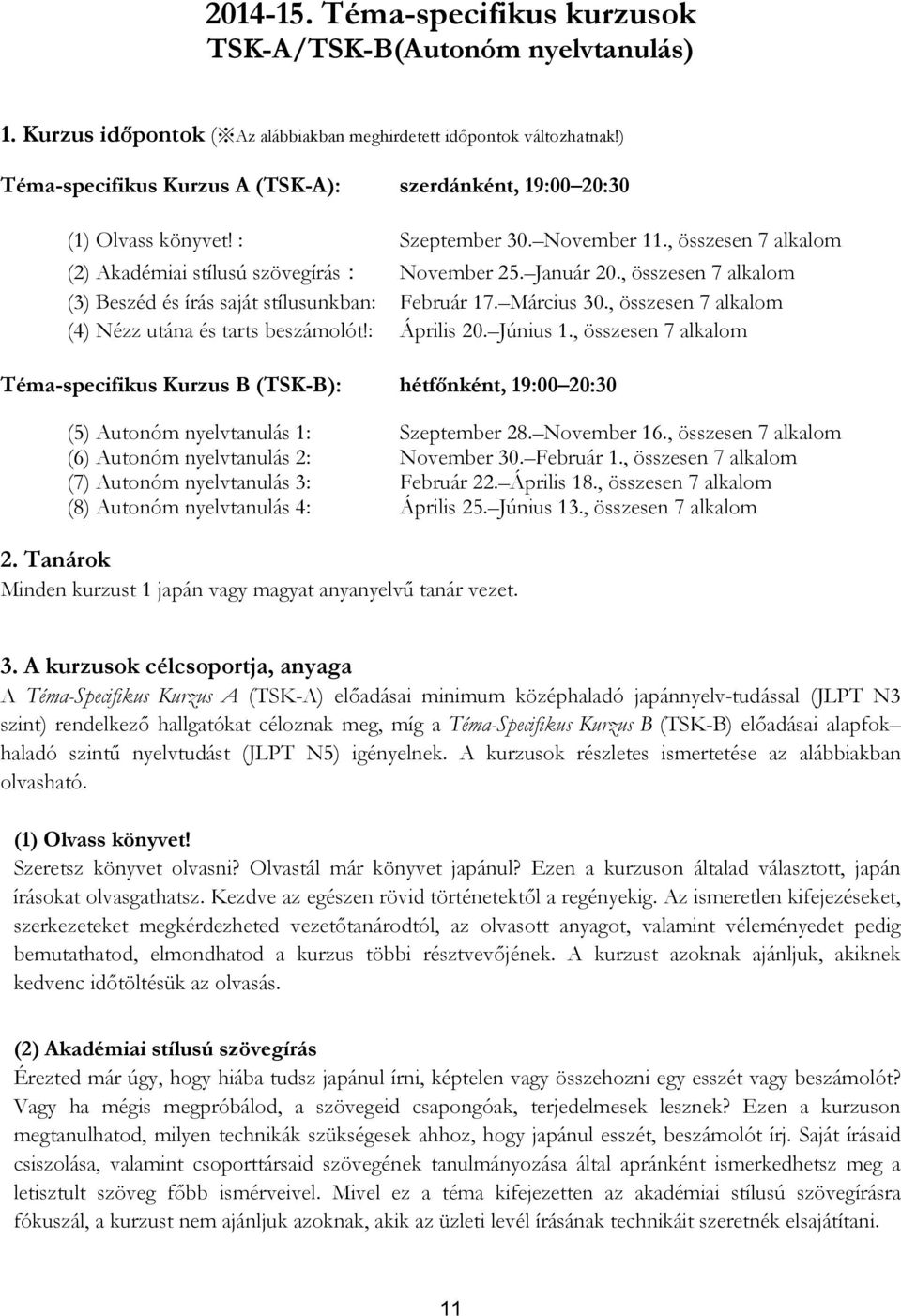 , összesen 7 alkalom (3) Beszéd és írás saját stílusunkban: Február 17. Március 30., összesen 7 alkalom (4) Nézz utána és tarts beszámolót!: Április 20. Június 1.