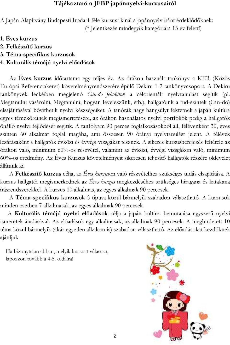 Az órákon használt tankönyv a KER (Közös Európai Referenciakeret) követelményrendszerére épülı Dekiru 1-2 tankönyvcsoport.