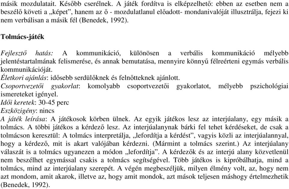 Tolmács-játék Fejlesztő hatás: A kommunikáció, különösen a verbális kommunikáció mélyebb jelentéstartalmának felismerése, és annak bemutatása, mennyire könnyű félreérteni egymás verbális