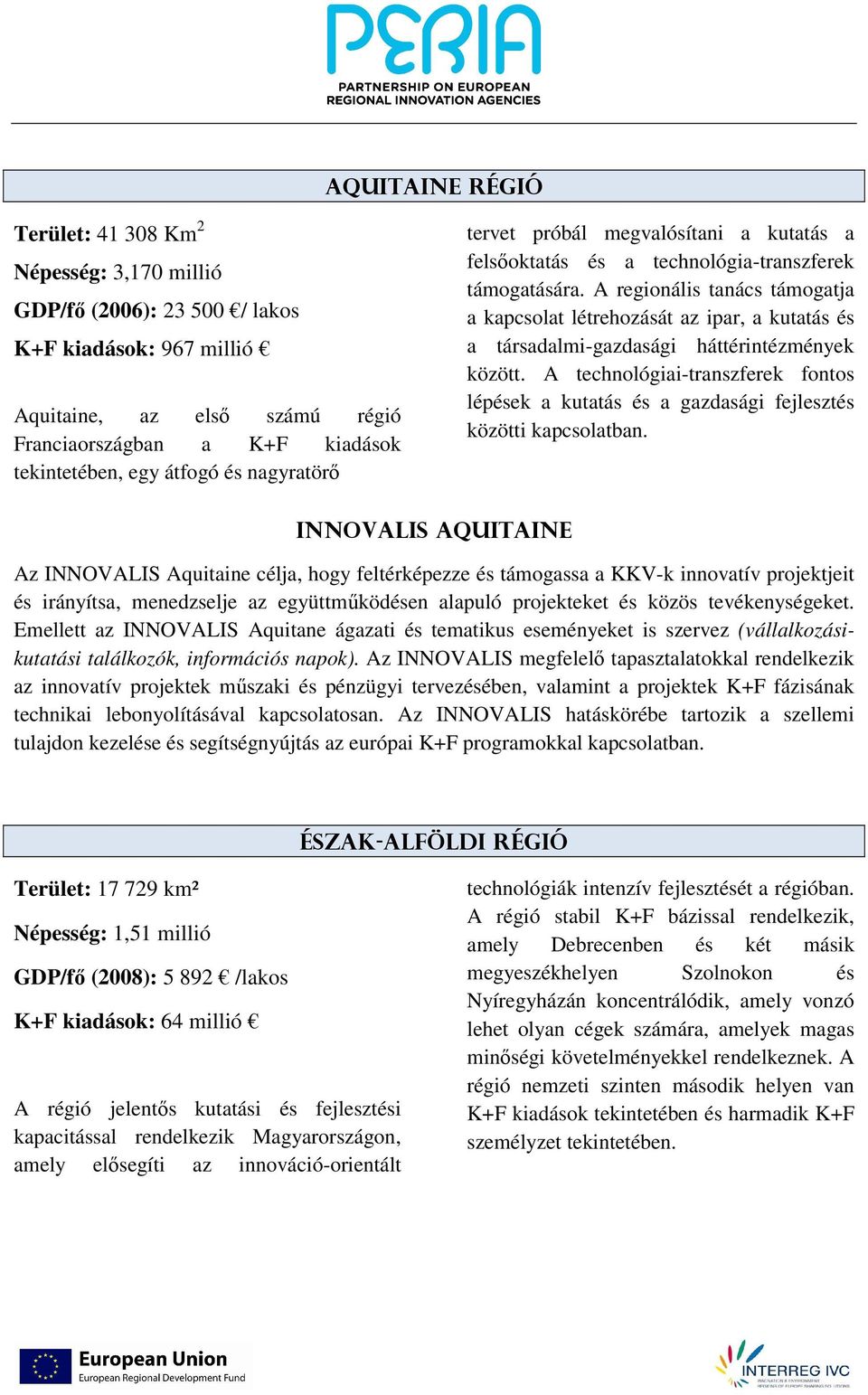 A regionális tanács támogatja a kapcsolat létrehozását az ipar, a kutatás és a társadalmi-gazdasági háttérintézmények között.