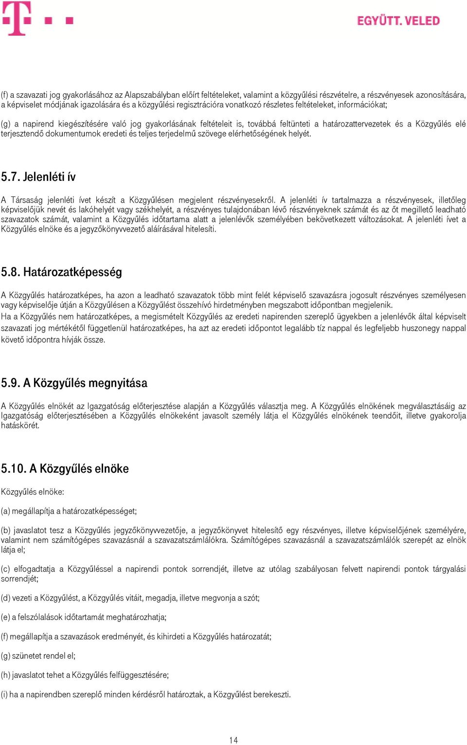 terjesztendı dokumentumok eredeti és teljes terjedelmő szövege elérhetıségének helyét. 5.7. Jelenléti ív A Társaság jelenléti ívet készít a Közgyőlésen megjelent részvényesekrıl.