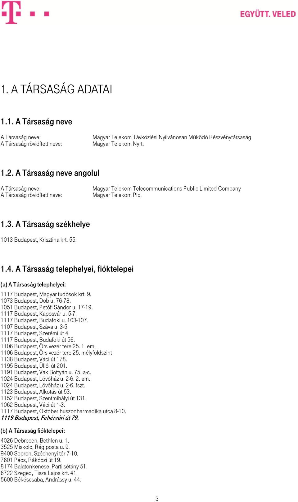 A Társaság székhelye 1013 Budapest, Krisztina krt. 55. 1.4. A Társaság telephelyei, fióktelepei (a) A Társaság telephelyei: 1117 Budapest, Magyar tudósok krt. 9. 1073 Budapest, Dob u. 76-78.