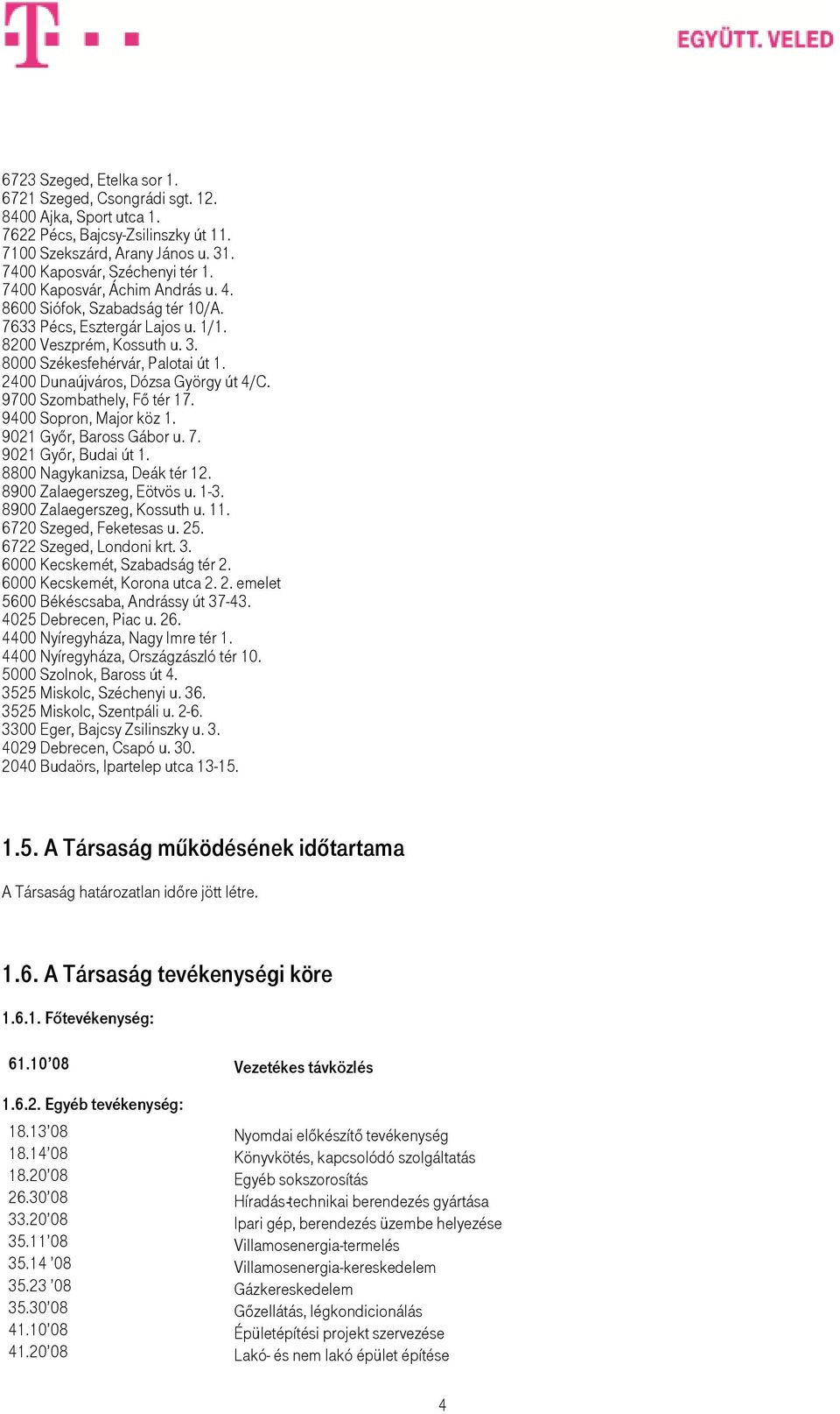 2400 Dunaújváros, Dózsa György út 4/C. 9700 Szombathely, Fı tér 17. 9400 Sopron, Major köz 1. 9021 Gyır, Baross Gábor u. 7. 9021 Gyır, Budai út 1. 8800 Nagykanizsa, Deák tér 12.