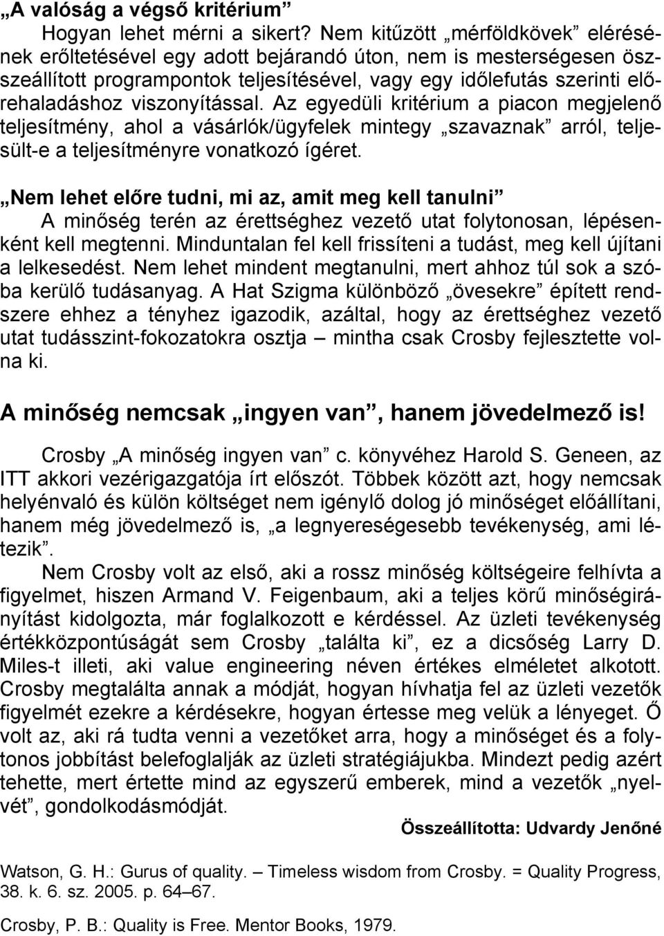 viszonyítással. Az egyedüli kritérium a piacon megjelenő teljesítmény, ahol a vásárlók/ügyfelek mintegy szavaznak arról, teljesült-e a teljesítményre vonatkozó ígéret.