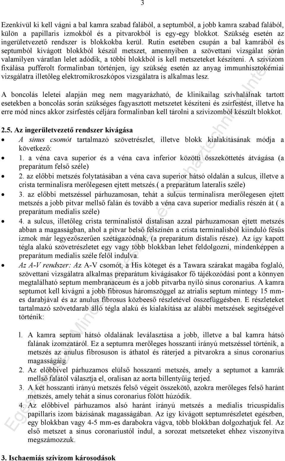 Rutin esetében csupán a bal kamrából és septumból kivágott blokkból készül metszet, amennyiben a szövettani vizsgálat során valamilyen váratlan lelet adódik, a többi blokkból is kell metszeteket